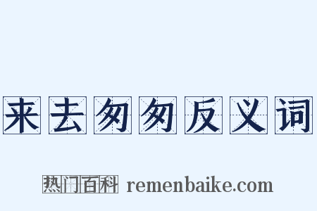 来去匆匆反义词是什么意思的图片